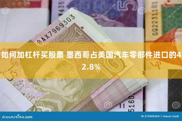 如何加杠杆买股票 墨西哥占美国汽车零部件进口的42.8%