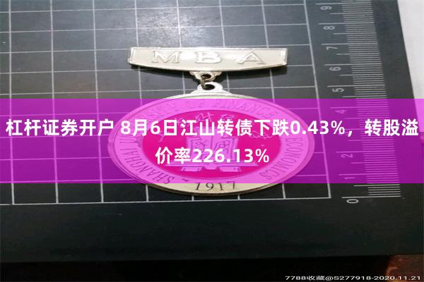 杠杆证券开户 8月6日江山转债下跌0.43%，转股溢价率226.13%