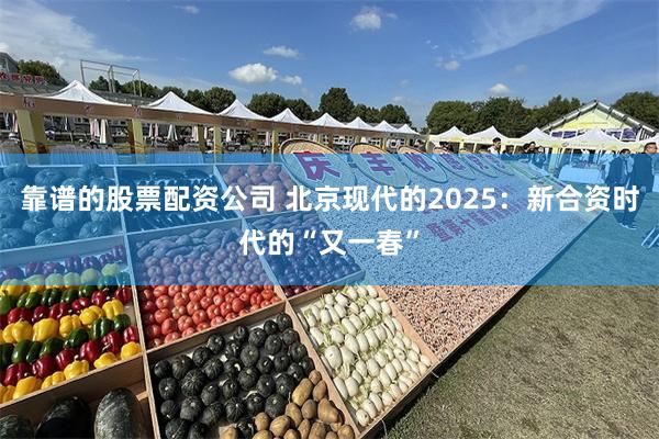 靠谱的股票配资公司 北京现代的2025：新合资时代的“又一春”