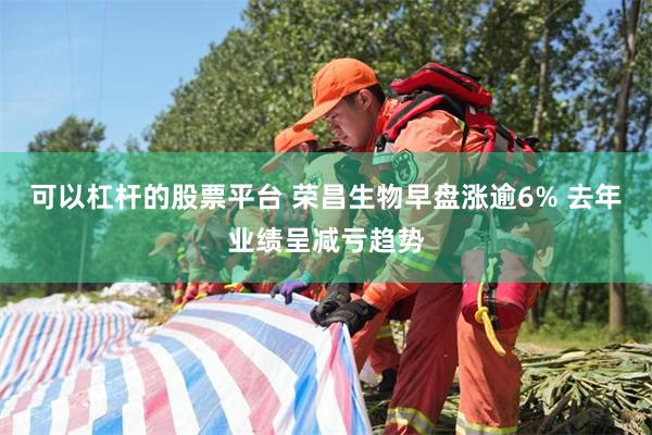 可以杠杆的股票平台 荣昌生物早盘涨逾6% 去年业绩呈减亏趋势